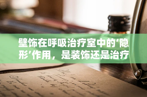 壁饰在呼吸治疗室中的‘隐形’作用，是装饰还是治疗辅助？