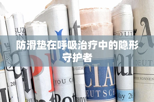 防滑垫在呼吸治疗中的隐形守护者