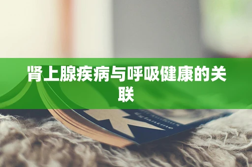 肾上腺疾病与呼吸健康的关联