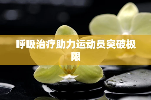 呼吸治疗助力运动员突破极限