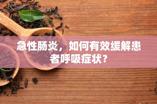 急性肠炎，如何有效缓解患者呼吸症状？