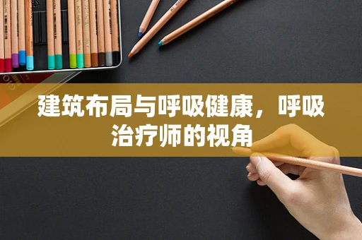 建筑布局与呼吸健康，呼吸治疗师的视角