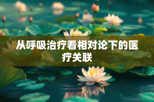 从呼吸治疗看相对论下的医疗关联