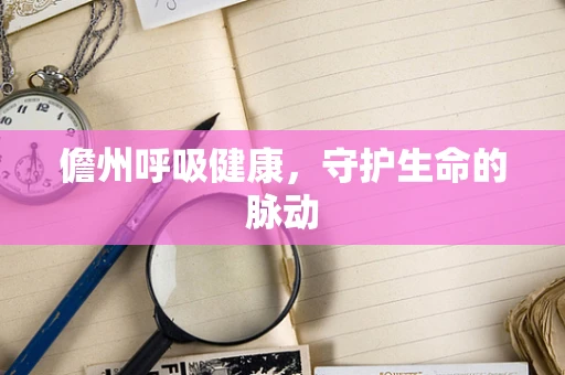 儋州呼吸健康，守护生命的脉动