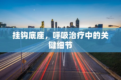 挂钩底座，呼吸治疗中的关键细节