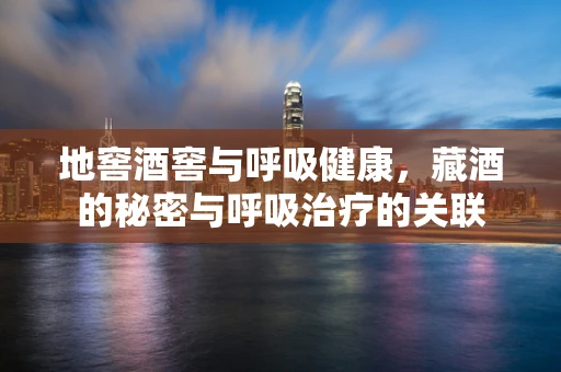 地窖酒窖与呼吸健康，藏酒的秘密与呼吸治疗的关联