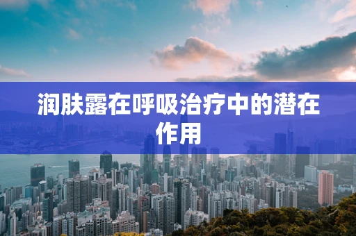 润肤露在呼吸治疗中的潜在作用