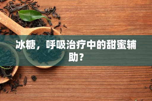 冰糖，呼吸治疗中的甜蜜辅助？