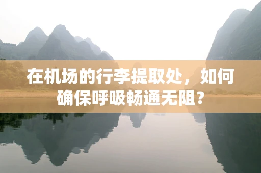 在机场的行李提取处，如何确保呼吸畅通无阻？