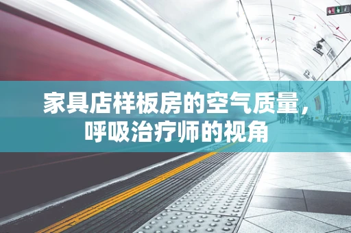 家具店样板房的空气质量，呼吸治疗师的视角