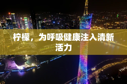 柠檬，为呼吸健康注入清新活力