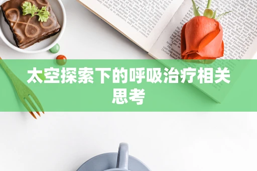 太空探索下的呼吸治疗相关思考