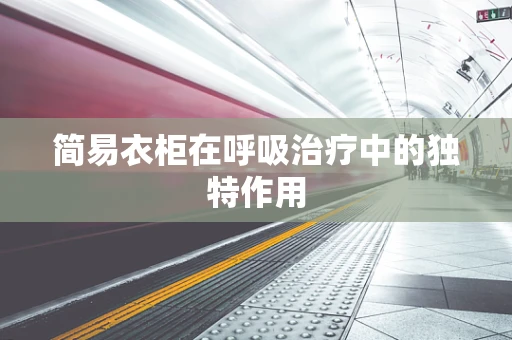 简易衣柜在呼吸治疗中的独特作用