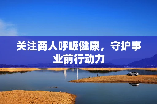 关注商人呼吸健康，守护事业前行动力