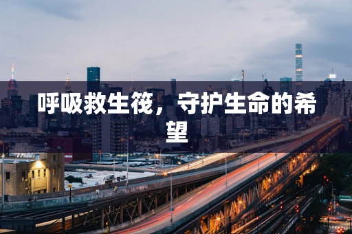 呼吸救生筏，守护生命的希望