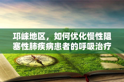 邛崃地区，如何优化慢性阻塞性肺疾病患者的呼吸治疗？