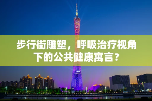 步行街雕塑，呼吸治疗视角下的公共健康寓言？