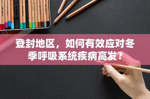 登封地区，如何有效应对冬季呼吸系统疾病高发？
