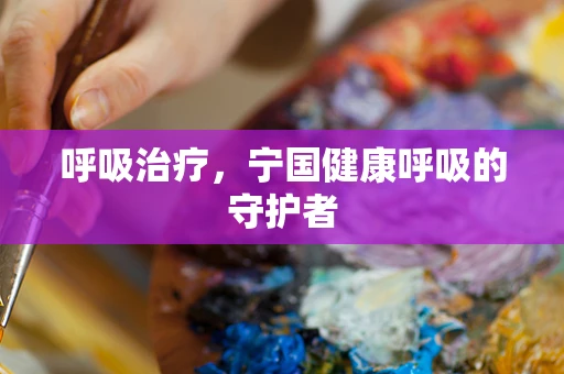 呼吸治疗，宁国健康呼吸的守护者