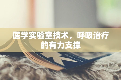 医学实验室技术，呼吸治疗的有力支撑