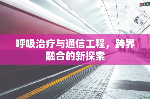 呼吸治疗与通信工程，跨界融合的新探索