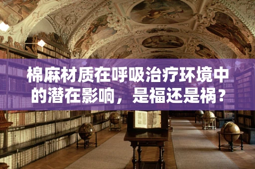 棉麻材质在呼吸治疗环境中的潜在影响，是福还是祸？