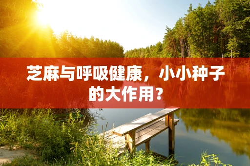芝麻与呼吸健康，小小种子的大作用？