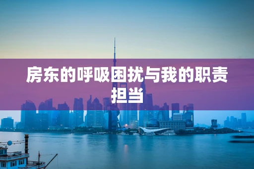 房东的呼吸困扰与我的职责担当