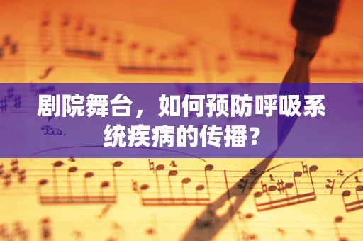 剧院舞台，如何预防呼吸系统疾病的传播？