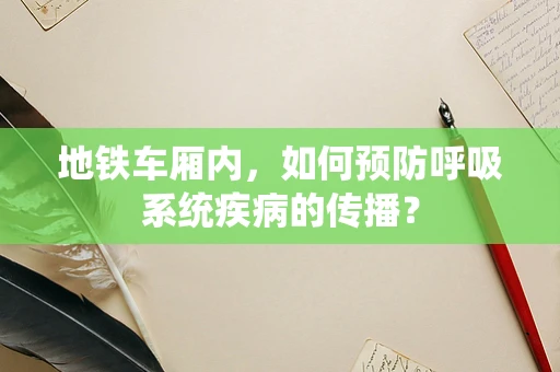 地铁车厢内，如何预防呼吸系统疾病的传播？