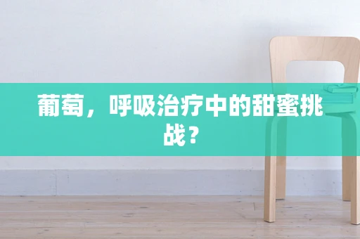 葡萄，呼吸治疗中的甜蜜挑战？
