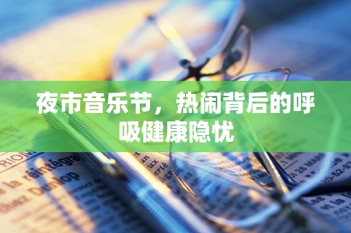 夜市音乐节，热闹背后的呼吸健康隐忧