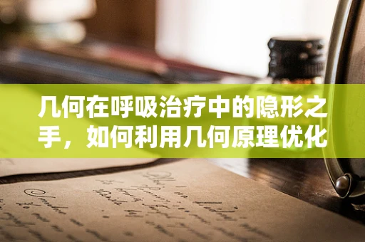 几何在呼吸治疗中的隐形之手，如何利用几何原理优化气道管理？