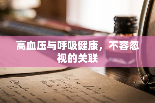 高血压与呼吸健康，不容忽视的关联