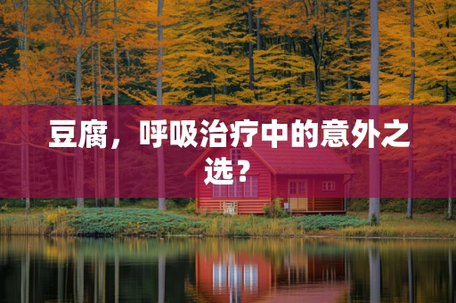 豆腐，呼吸治疗中的意外之选？