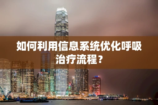 如何利用信息系统优化呼吸治疗流程？