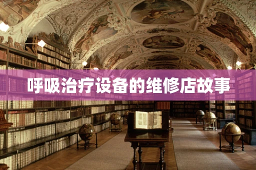 呼吸治疗设备的维修店故事