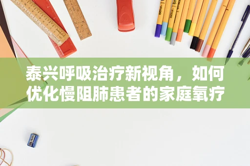 泰兴呼吸治疗新视角，如何优化慢阻肺患者的家庭氧疗管理？