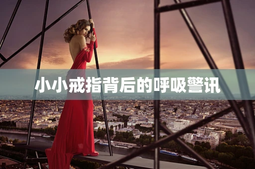 小小戒指背后的呼吸警讯