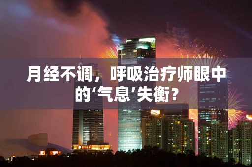 月经不调，呼吸治疗师眼中的‘气息’失衡？