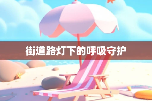 街道路灯下的呼吸守护