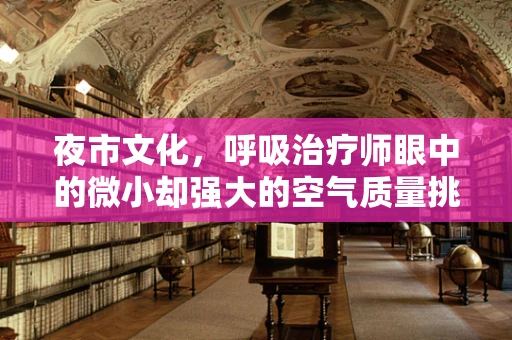 夜市文化，呼吸治疗师眼中的微小却强大的空气质量挑战