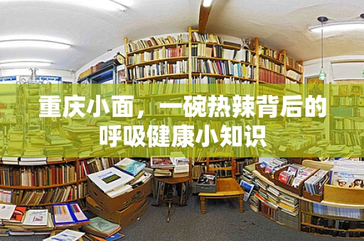 重庆小面，一碗热辣背后的呼吸健康小知识