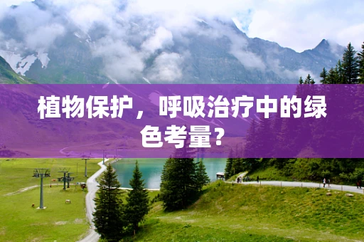 植物保护，呼吸治疗中的绿色考量？