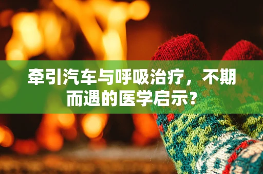 牵引汽车与呼吸治疗，不期而遇的医学启示？