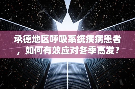 承德地区呼吸系统疾病患者，如何有效应对冬季高发？