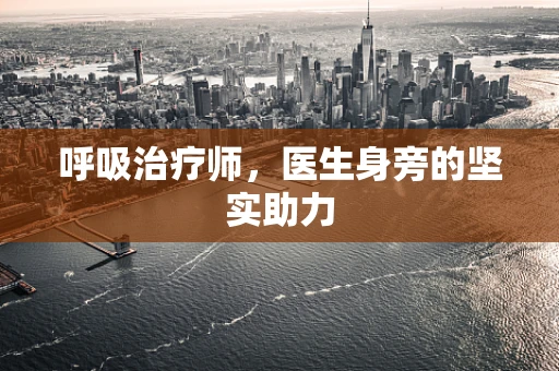 呼吸治疗师，医生身旁的坚实助力