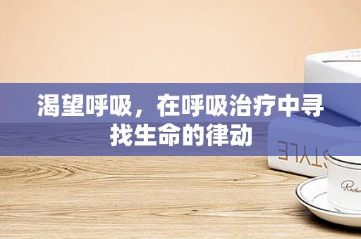 渴望呼吸，在呼吸治疗中寻找生命的律动