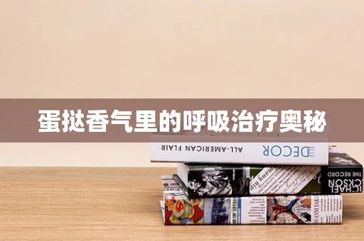 蛋挞香气里的呼吸治疗奥秘