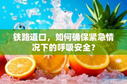 铁路道口，如何确保紧急情况下的呼吸安全？